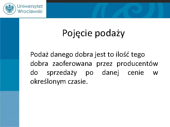 Pojęcie podaży Podaż danego dobra jest to ilość tego dobra zaoferowana przez producentów do