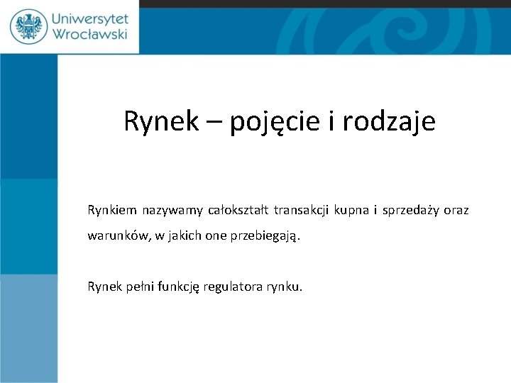 Rynek – pojęcie i rodzaje Rynkiem nazywamy całokształt transakcji kupna i sprzedaży oraz warunków,