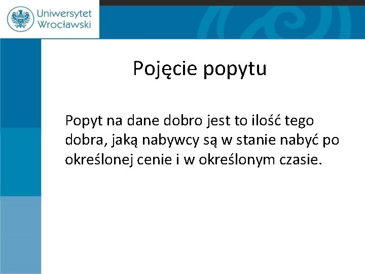 Pojęcie popytu Popyt na dane dobro jest to ilość tego dobra, jaką nabywcy są