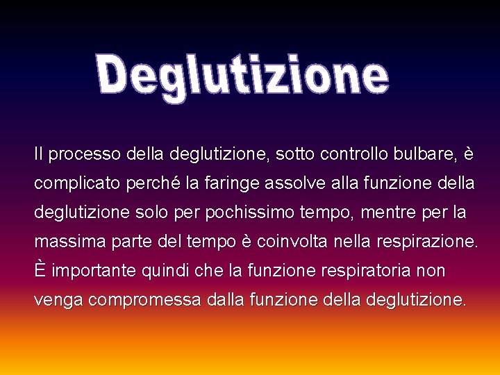 Il processo della deglutizione, sotto controllo bulbare, è complicato perché la faringe assolve alla