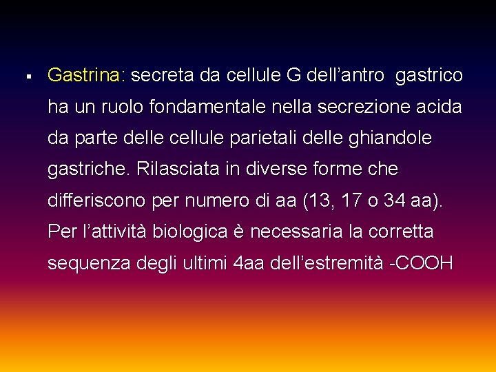 § Gastrina: secreta da cellule G dell’antro gastrico ha un ruolo fondamentale nella secrezione