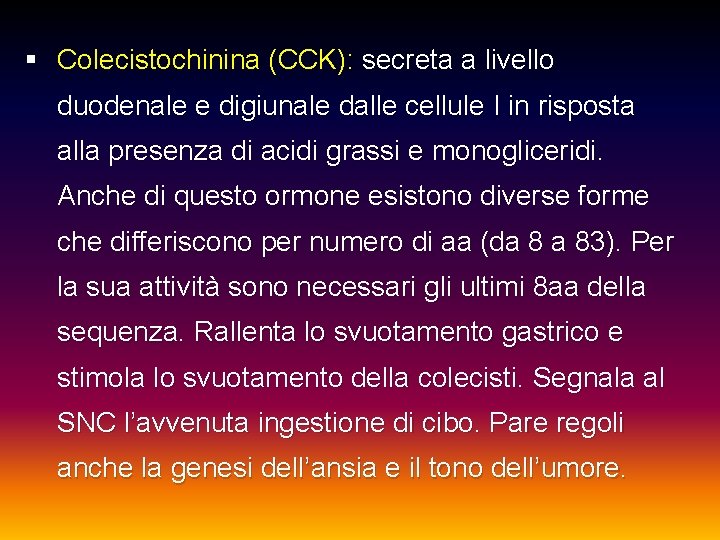 § Colecistochinina (CCK): secreta a livello duodenale e digiunale dalle cellule I in risposta