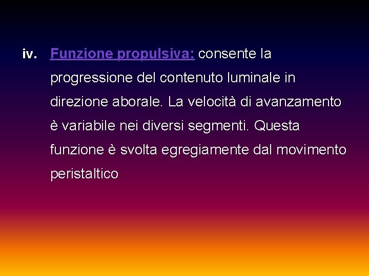 iv. Funzione propulsiva: consente la progressione del contenuto luminale in direzione aborale. La velocità