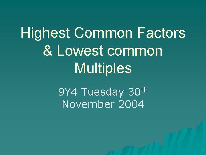 Highest Common Factors & Lowest common Multiples 9 Y 4 Tuesday 30 th November
