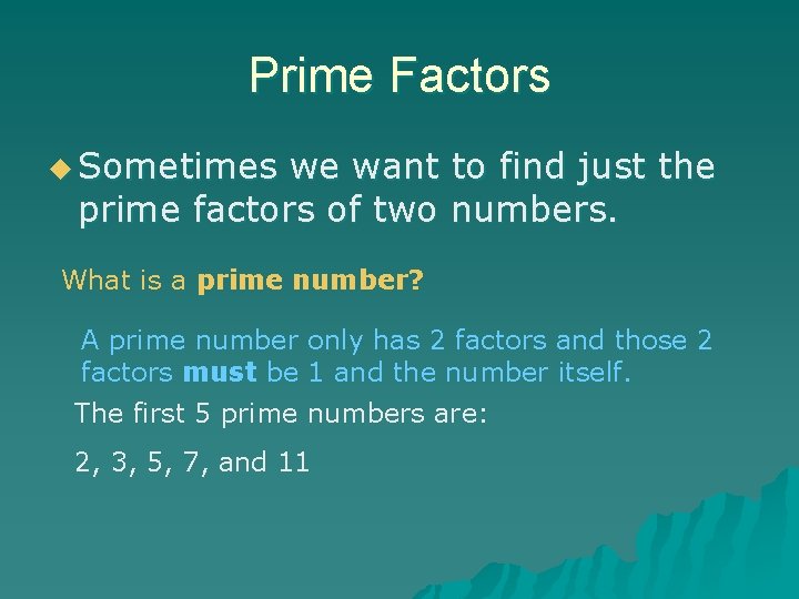 Prime Factors u Sometimes we want to find just the prime factors of two