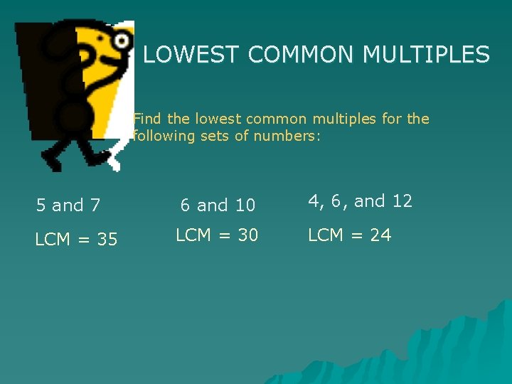 LOWEST COMMON MULTIPLES Find the lowest common multiples for the following sets of numbers: