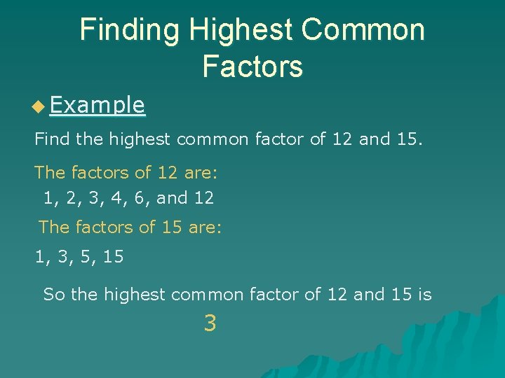 Finding Highest Common Factors u Example Find the highest common factor of 12 and