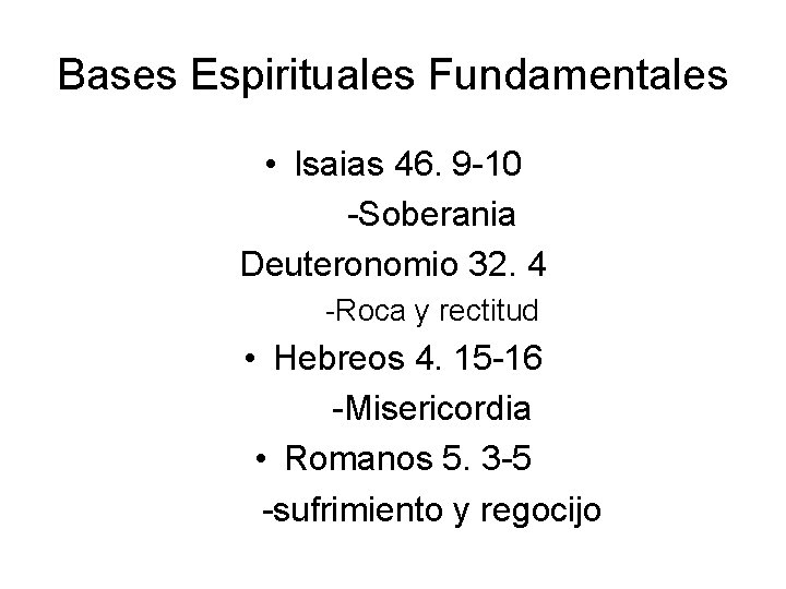 Bases Espirituales Fundamentales • Isaias 46. 9 -10 -Soberania Deuteronomio 32. 4 -Roca y