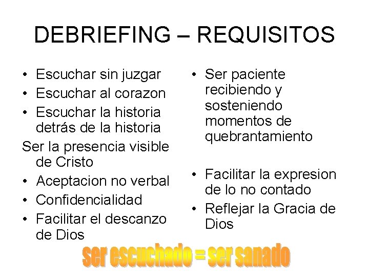 DEBRIEFING – REQUISITOS • Escuchar sin juzgar • Escuchar al corazon • Escuchar la