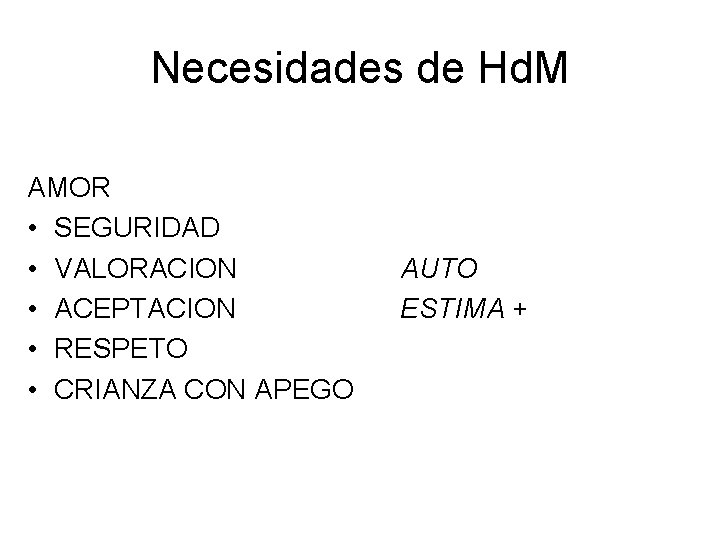 Necesidades de Hd. M AMOR • SEGURIDAD • VALORACION • ACEPTACION • RESPETO •