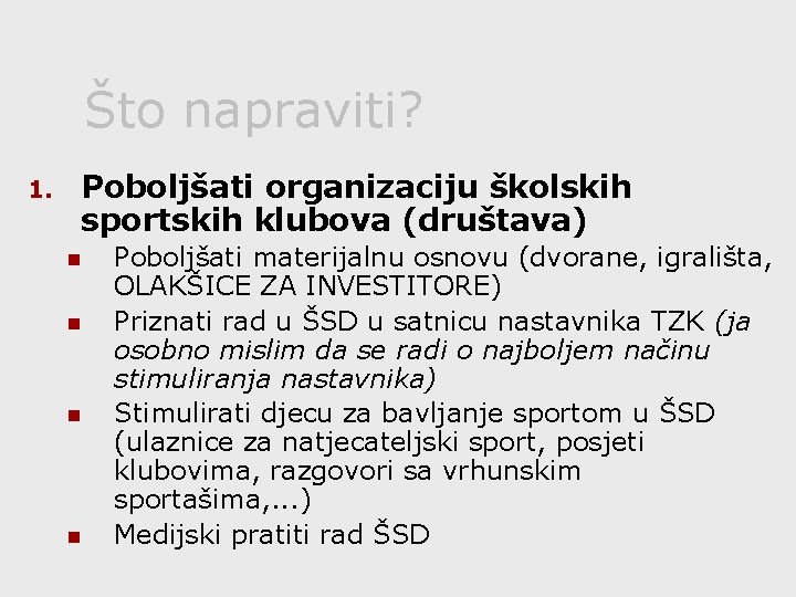 Što napraviti? 1. Poboljšati organizaciju školskih sportskih klubova (društava) n n Poboljšati materijalnu osnovu