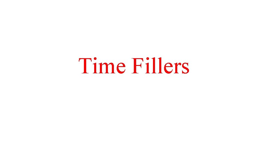 Time Fillers 