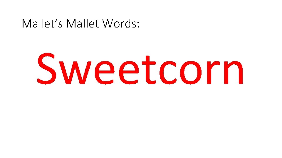 Mallet’s Mallet Words: Sweetcorn 