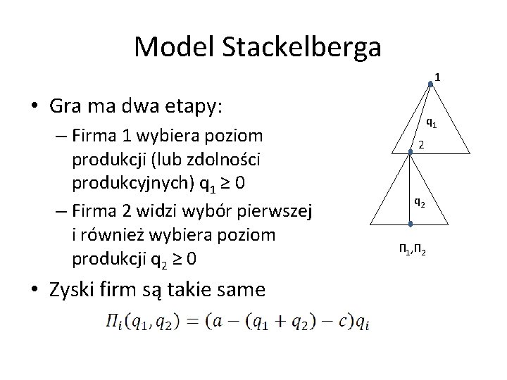 Model Stackelberga 1 • Gra ma dwa etapy: – Firma 1 wybiera poziom produkcji