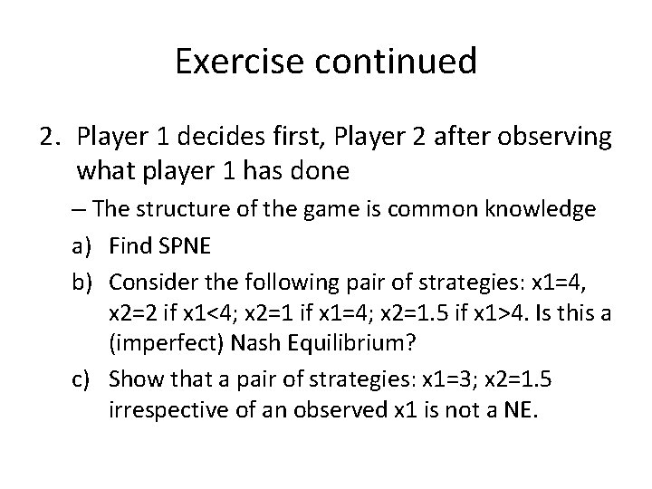 Exercise continued 2. Player 1 decides first, Player 2 after observing what player 1