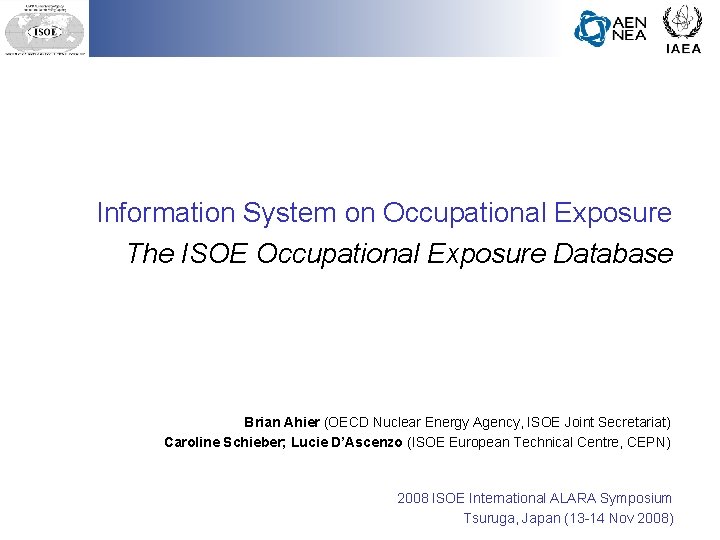 Information System on Occupational Exposure The ISOE Occupational Exposure Database Brian Ahier (OECD Nuclear