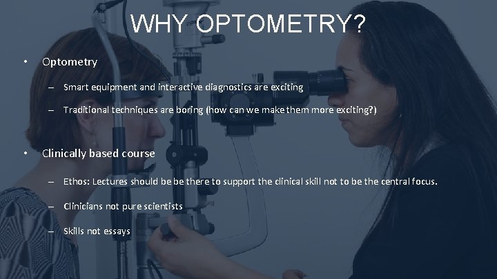 WHY OPTOMETRY? • Optometry – Smart equipment and interactive diagnostics are exciting – Traditional