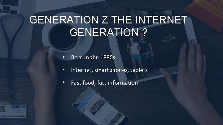 GENERATION Z THE INTERNET GENERATION ? • Born in the 1990 s • Internet,