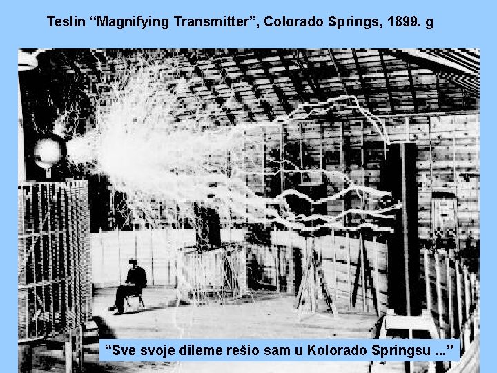 Teslin “Magnifying Transmitter”, Colorado Springs, 1899. g “Sve svoje dileme rešio sam u Kolorado Teslin “Magnifying Transmitter”, Colorado Springs, 1899. g “Sve svoje dileme rešio sam u Kolorado