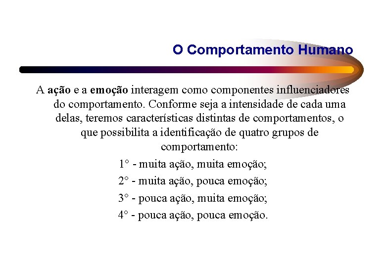 O Comportamento Humano A ação e a emoção interagem como componentes influenciadores do comportamento.