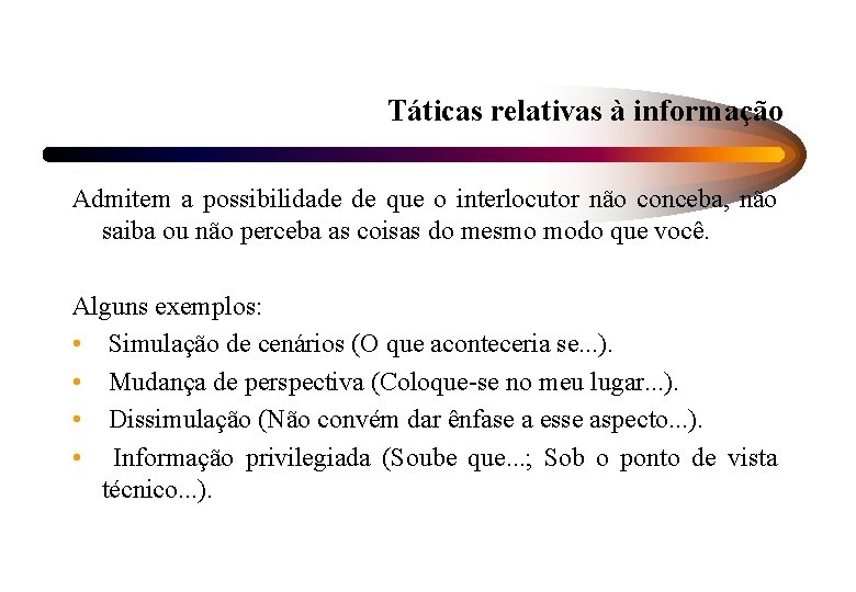 Táticas relativas à informação Admitem a possibilidade de que o interlocutor não conceba, não