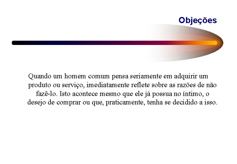 Objeções Quando um homem comum pensa seriamente em adquirir um produto ou serviço, imediatamente