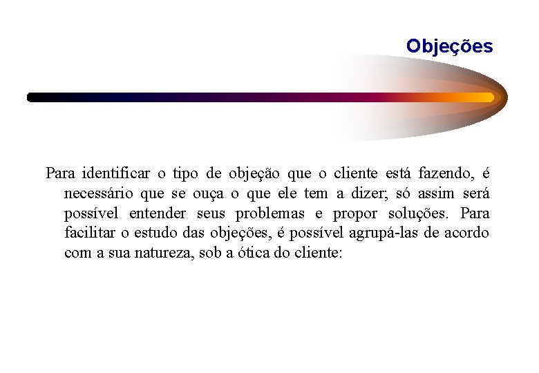 Objeções Para identificar o tipo de objeção que o cliente está fazendo, é necessário Objeções Para identificar o tipo de objeção que o cliente está fazendo, é necessário
