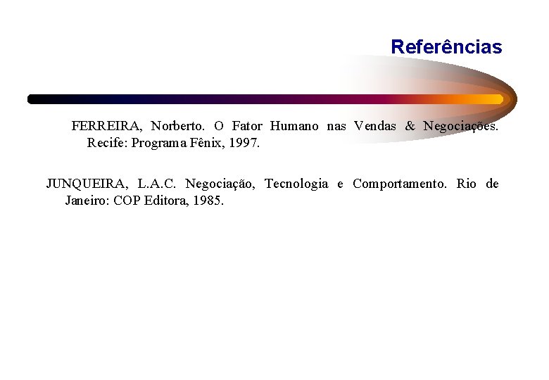 Referências FERREIRA, Norberto. O Fator Humano nas Vendas & Negociações. Recife: Programa Fênix, 1997.