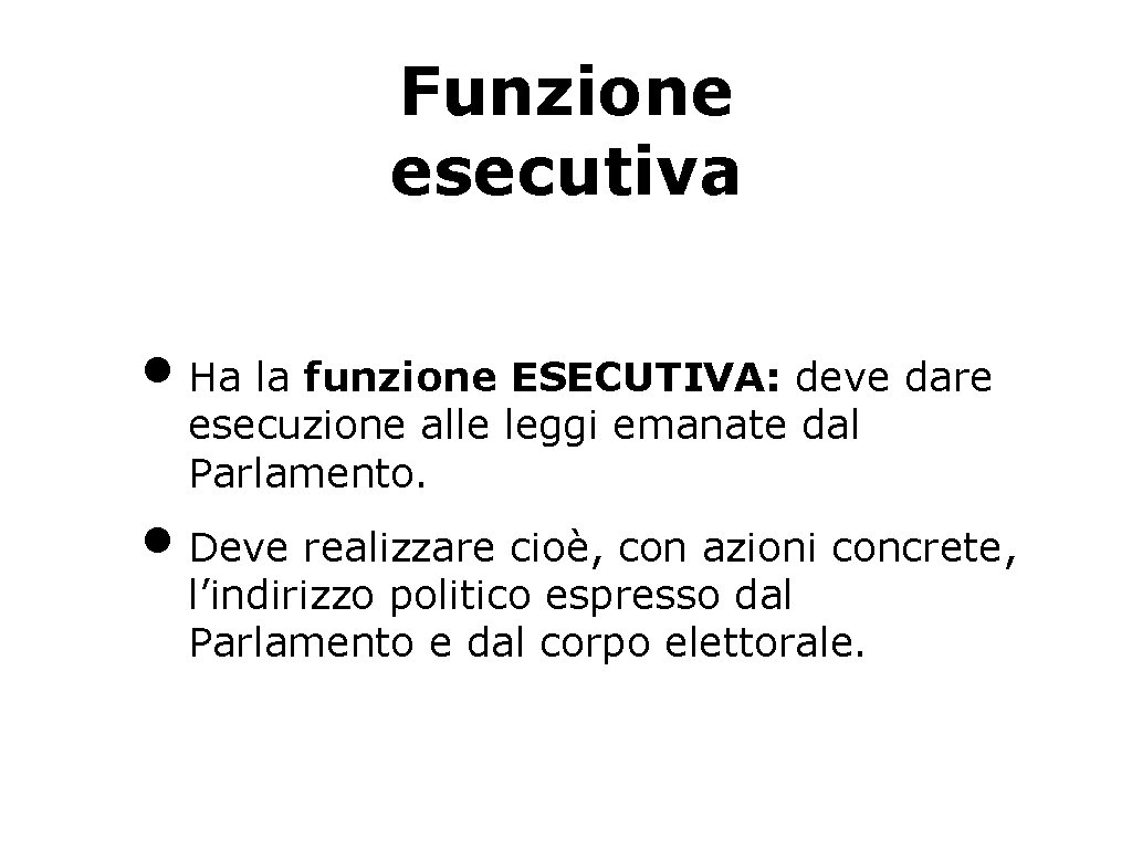 Funzione esecutiva • Ha la funzione ESECUTIVA: deve dare esecuzione alle leggi emanate dal