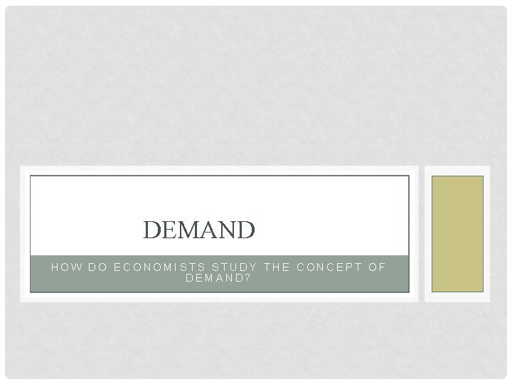 DEMAND HOW DO ECONOMISTS STUDY THE CONCEPT OF DEMAND? 