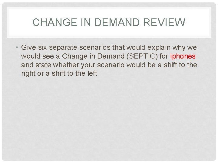 CHANGE IN DEMAND REVIEW • Give six separate scenarios that would explain why we