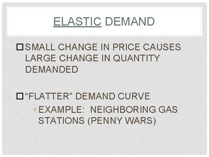 ELASTIC DEMAND SMALL CHANGE IN PRICE CAUSES LARGE CHANGE IN QUANTITY DEMANDED “FLATTER” DEMAND