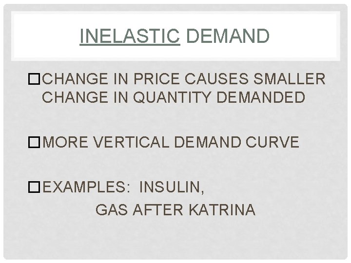 INELASTIC DEMAND �CHANGE IN PRICE CAUSES SMALLER CHANGE IN QUANTITY DEMANDED �MORE VERTICAL DEMAND