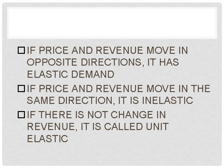  IF PRICE AND REVENUE MOVE IN OPPOSITE DIRECTIONS, IT HAS ELASTIC DEMAND IF