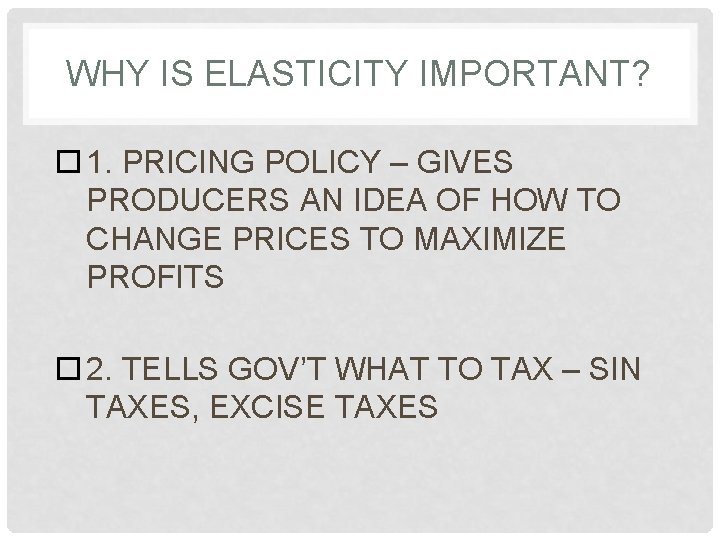 WHY IS ELASTICITY IMPORTANT? 1. PRICING POLICY – GIVES PRODUCERS AN IDEA OF HOW
