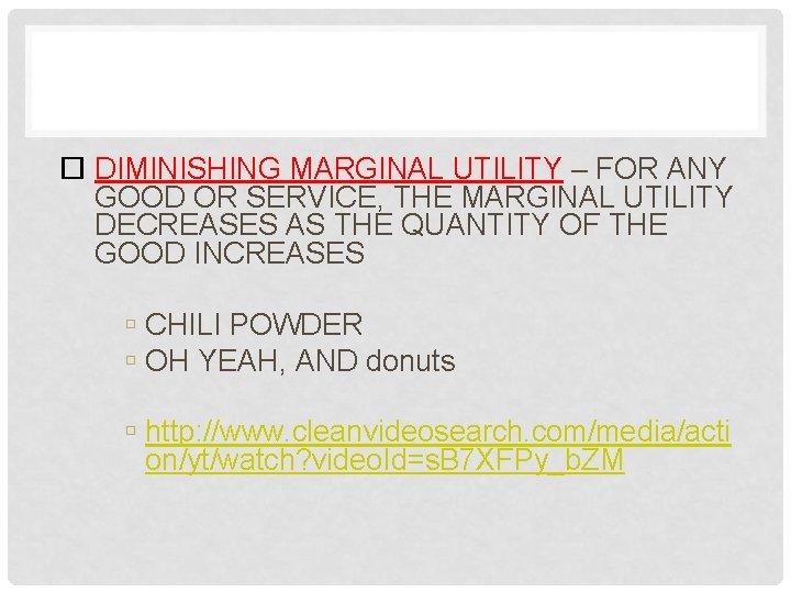  DIMINISHING MARGINAL UTILITY – FOR ANY GOOD OR SERVICE, THE MARGINAL UTILITY DECREASES
