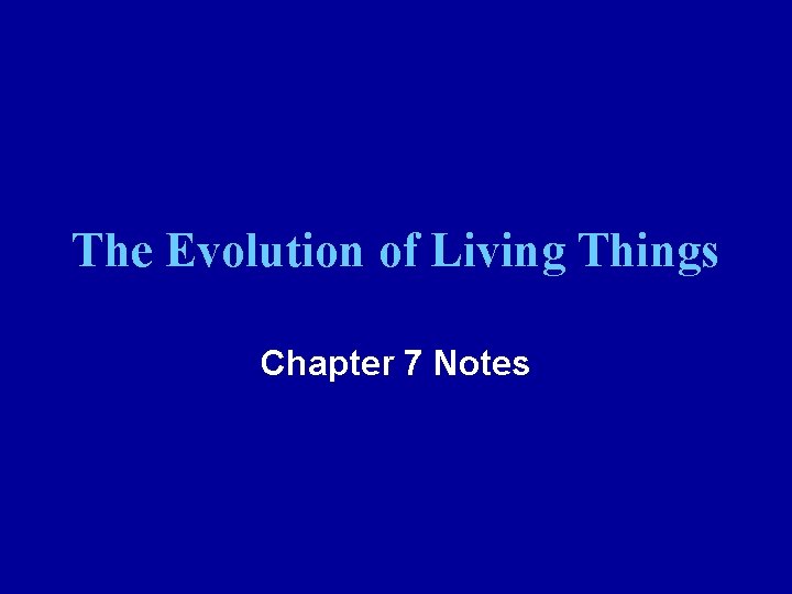 The Evolution of Living Things Chapter 7 Notes 