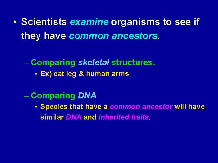  • Scientists examine organisms to see if they have common ancestors. – Comparing