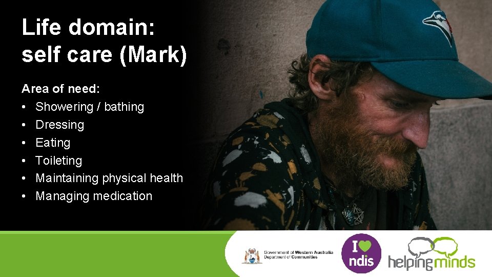 Life domain: self care (Mark) Area of need: • Showering / bathing • Dressing