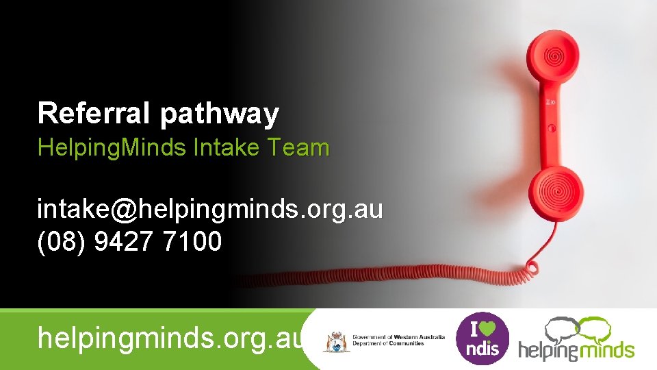 Referral pathway Helping. Minds Intake Team intake@helpingminds. org. au (08) 9427 7100 helpingminds. org.