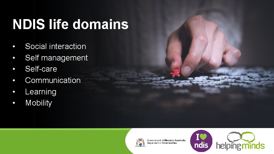 NDIS life domains • • • Social interaction Self management Self-care Communication Learning Mobility