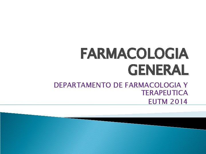 FARMACOLOGIA GENERAL DEPARTAMENTO DE FARMACOLOGIA Y TERAPEUTICA EUTM 2014 
