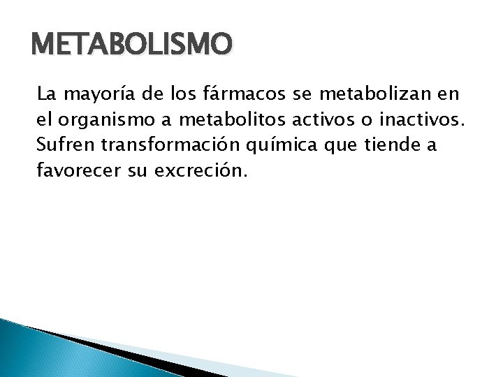 METABOLISMO La mayoría de los fármacos se metabolizan en el organismo a metabolitos activos