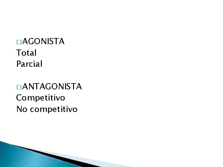 � AGONISTA Total Parcial � ANTAGONISTA Competitivo No competitivo 