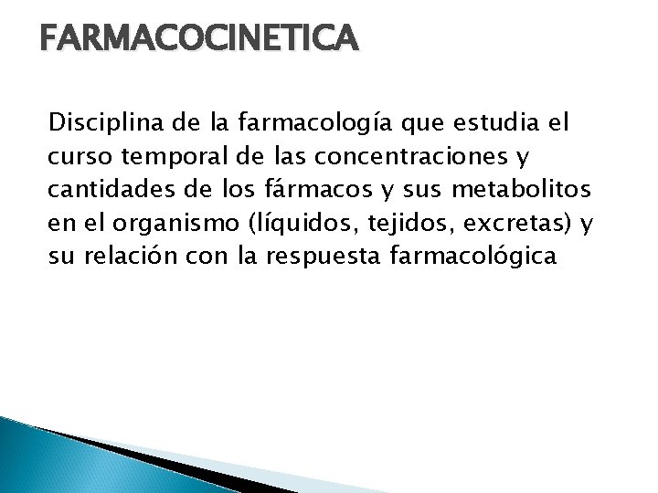 FARMACOCINETICA Disciplina de la farmacología que estudia el curso temporal de las concentraciones y