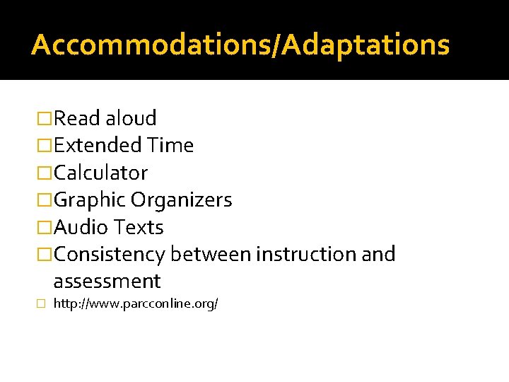 Accommodations/Adaptations �Read aloud �Extended Time �Calculator �Graphic Organizers �Audio Texts �Consistency between instruction and