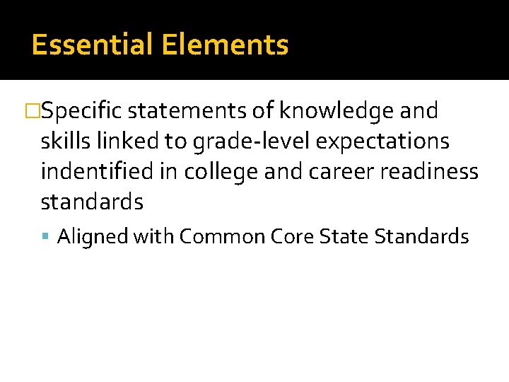 Essential Elements �Specific statements of knowledge and skills linked to grade-level expectations indentified in