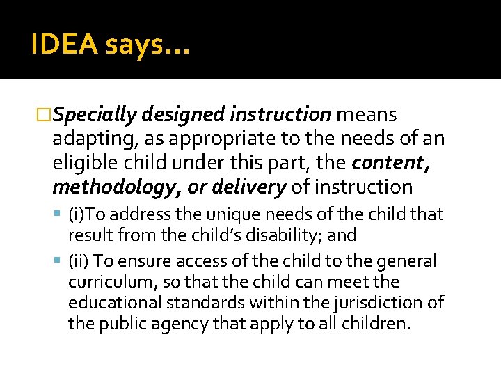 IDEA says… �Specially designed instruction means adapting, as appropriate to the needs of an