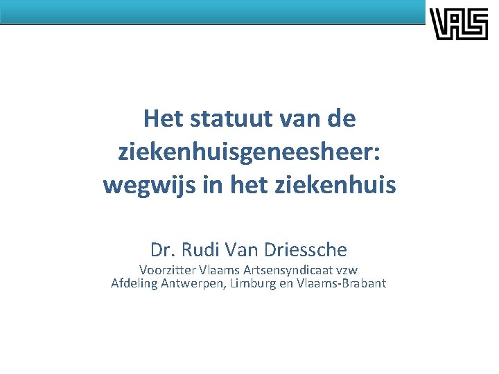 Het statuut van de ziekenhuisgeneesheer: wegwijs in het ziekenhuis Dr. Rudi Van Driessche Voorzitter