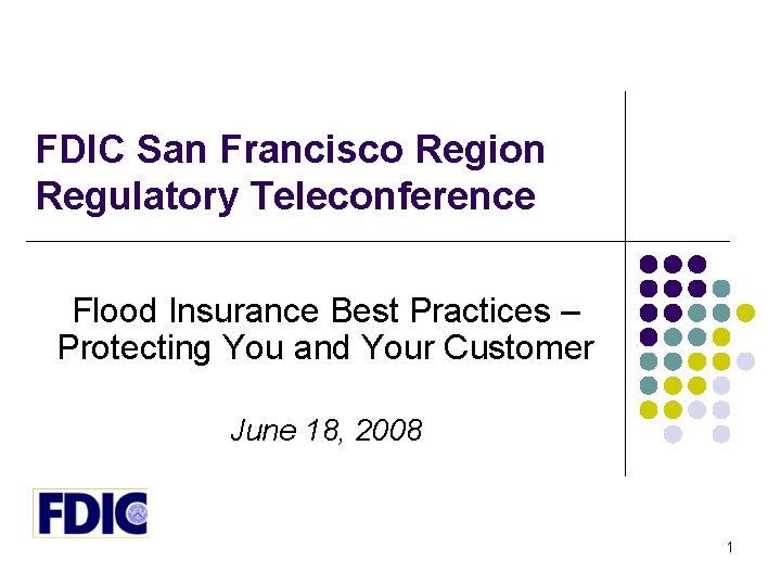 FDIC San Francisco Region Regulatory Teleconference Flood Insurance Best Practices – Protecting You and FDIC San Francisco Region Regulatory Teleconference Flood Insurance Best Practices – Protecting You and
